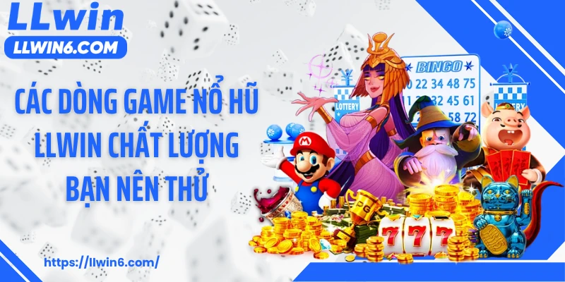 Các dòng game nổ hũ LLWIN chất lượng bạn nên thử